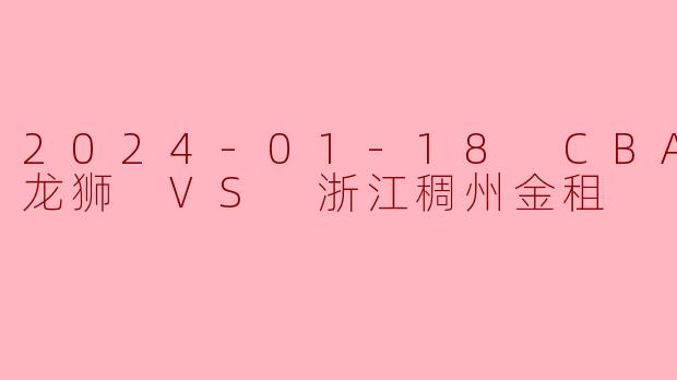 广州龙狮主场激战浙江稠州金租,鏖战四节惜败强敌